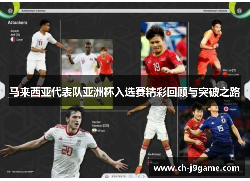 马来西亚代表队亚洲杯入选赛精彩回顾与突破之路 马来西亚代表队亚洲杯入选赛精彩回顾与突破之路