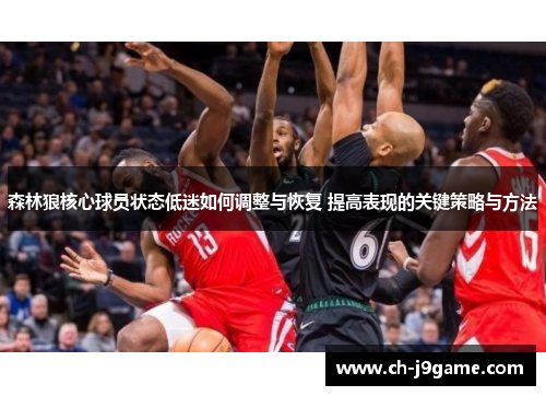 森林狼核心球员状态低迷如何调整与恢复 提高表现的关键策略与方法